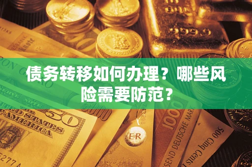 武汉债务转移如何办理？哪些风险需要防范？