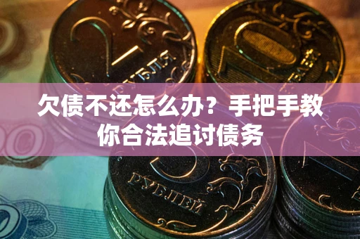 武汉欠债不还怎么办？手把手教你合法追讨债务