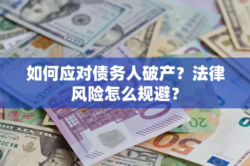 武汉如何应对债务人破产？法律风险怎么规避？