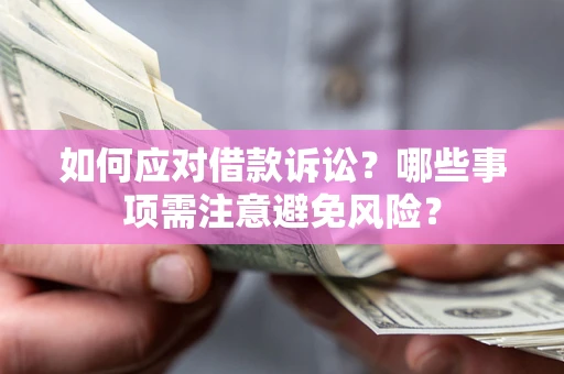 武汉如何应对借款诉讼？哪些事项需注意避免风险？