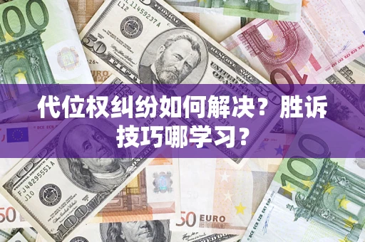 武汉代位权纠纷如何解决？胜诉技巧哪学习？
