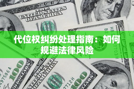 武汉代位权纠纷处理指南:如何规避法律风险 武汉代位权纠纷处理指南:如何规避法律风险