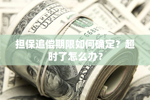 武汉担保追偿期限如何确定？超时了怎么办？