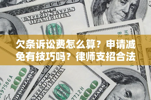 武汉欠条诉讼费怎么算？申请减免有技巧吗？律师支招合法省钱