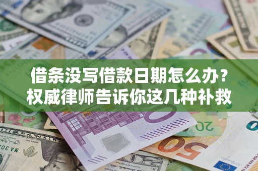 武汉借条没写借款日期怎么办？权威律师告诉你这几种补救方法！