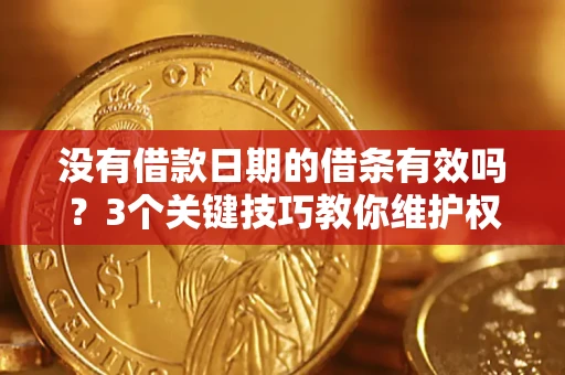 武汉没有借款日期的借条有效吗？3个关键技巧教你维护权益