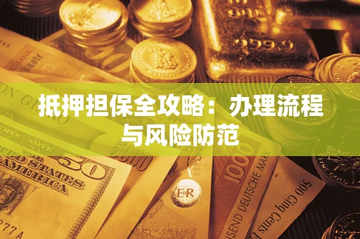 武汉抵押担保全攻略：办理流程与风险防范