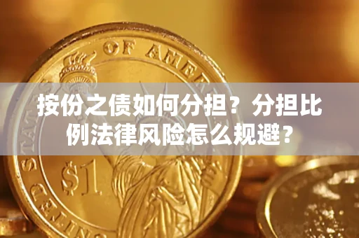 武汉按份之债如何分担？分担比例法律风险怎么规避？