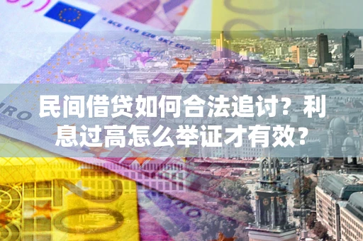 武汉民间借贷如何合法追讨？利息过高怎么举证才有效？
