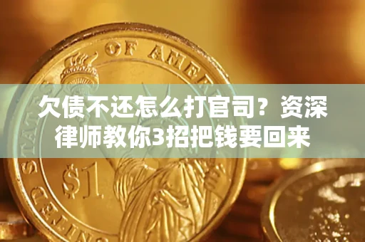 武汉欠债不还怎么打官司？资深律师教你3招把钱要回来