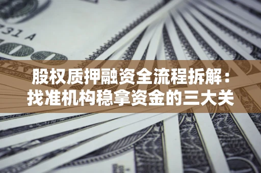 武汉股权质押融资全流程拆解：找准机构稳拿资金的三大关键