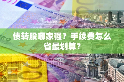 武汉债转股哪家强？手续费怎么省最划算？