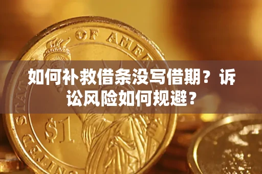 武汉如何补救借条没写借期？诉讼风险如何规避？
