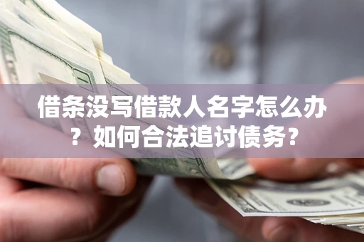 武汉借条没写借款人名字怎么办？如何合法追讨债务？