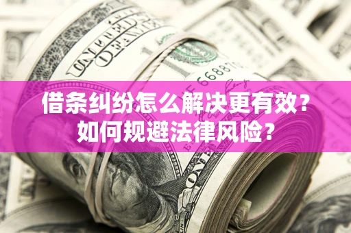 武汉借条纠纷怎么解决更有效？如何规避法律风险？