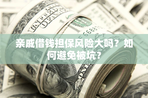 武汉亲戚借钱担保风险大吗？如何避免被坑？