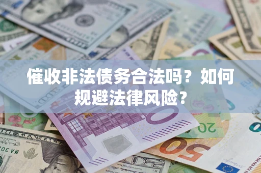 武汉催收非法债务合法吗？如何规避法律风险？