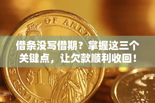 武汉借条没写借期？掌握这三个关键点，让欠款顺利收回！