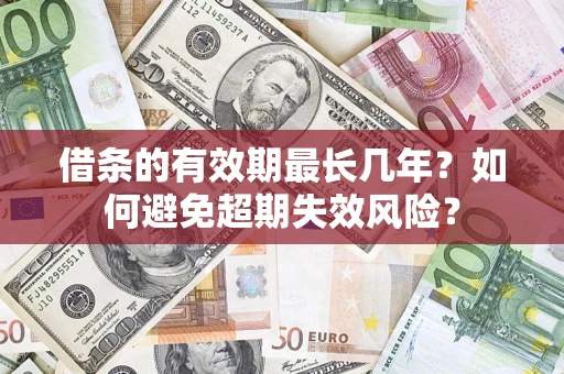 武汉借条的有效期最长几年？如何避免超期失效风险？