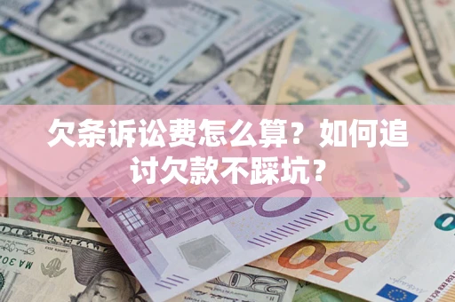 武汉欠条诉讼费怎么算？如何追讨欠款不踩坑？