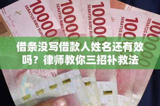 武汉借条没写借款人姓名还有效吗？律师教你三招补救法