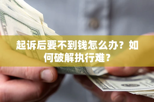 武汉起诉后要不到钱怎么办？如何破解执行难？