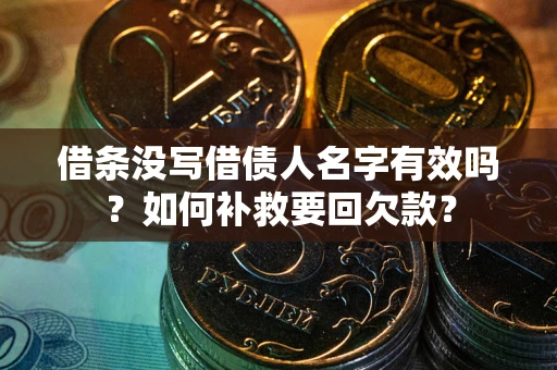 武汉借条没写借债人名字有效吗？如何补救要回欠款？
