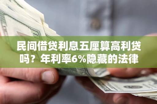 武汉民间借贷利息五厘算高利贷吗？年利率6%隐藏的法律风险全解析