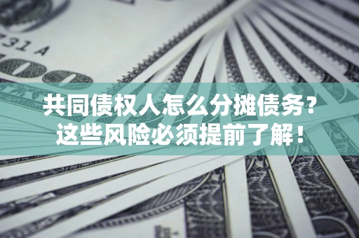 武汉共同债权人怎么分摊债务？这些风险必须提前了解！