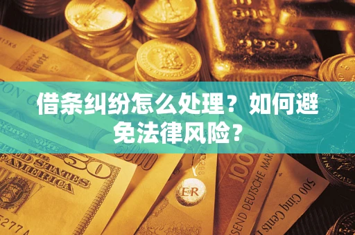 武汉借条纠纷怎么处理？如何避免法律风险？