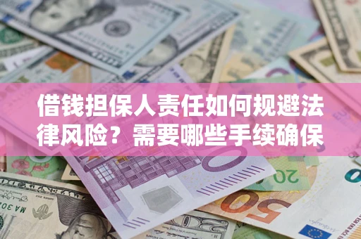武汉借钱担保人责任如何规避法律风险？需要哪些手续确保安全？