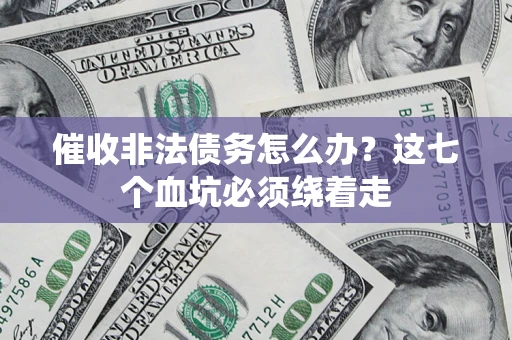 武汉催收非法债务怎么办？这七个血坑必须绕着走