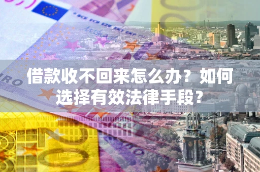 武汉借款收不回来怎么办？如何选择有效法律手段？