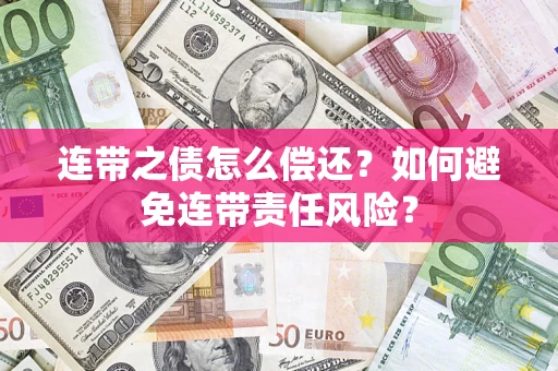 武汉连带之债怎么偿还？如何避免连带责任风险？